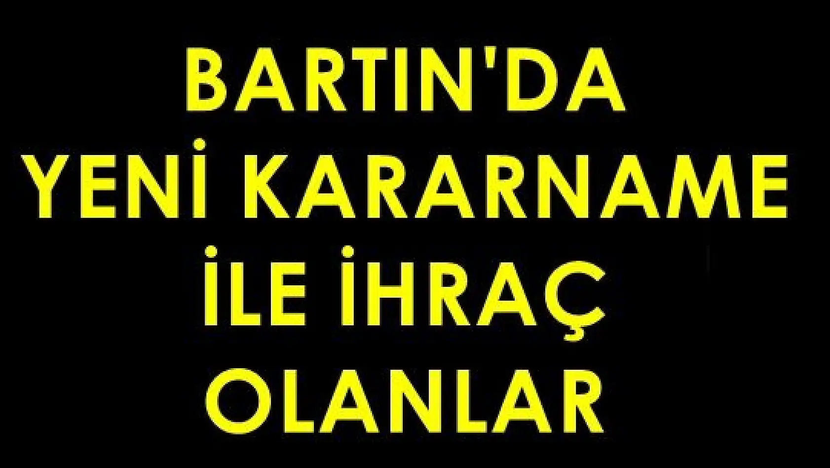 Bartın'da meslekten ihraç edilenler