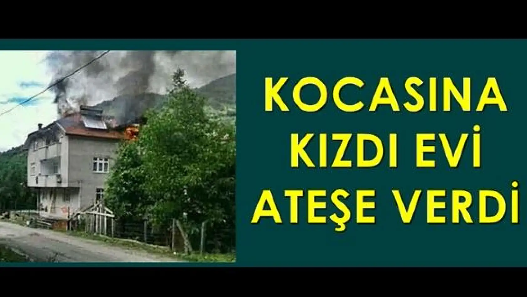Kocasına kızıp evi ateşe verdi