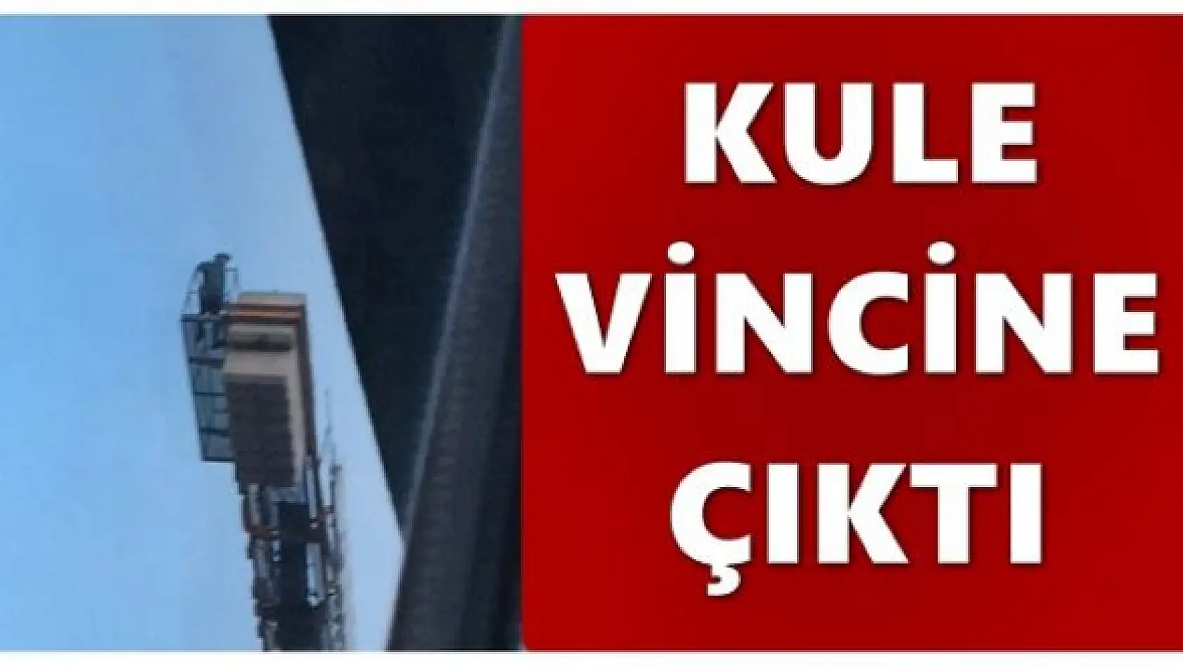Kule vincinde hareketli dakikalar