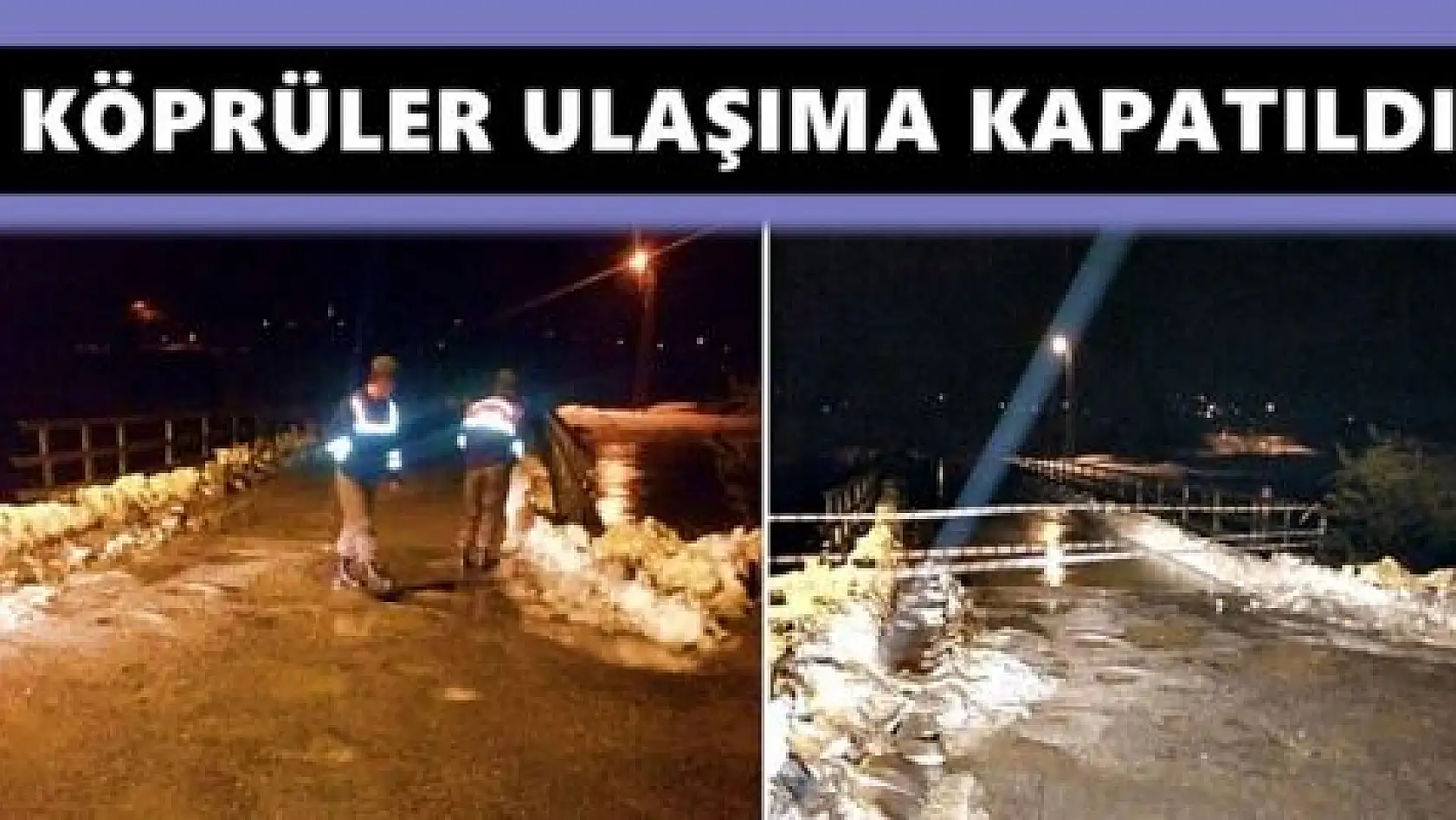 Sular yükseldi, köprüler trafiğe kapatıldı