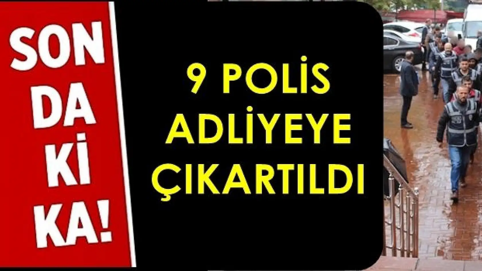 Gözaltındaki 9 polis adliyede