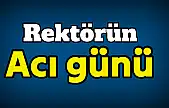 Rektör Akkaya'nın Acı Günü