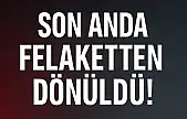 Son anda felaketten dönüldü
