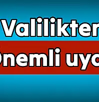 Valilik vatandaşları uyardı, dikkat!