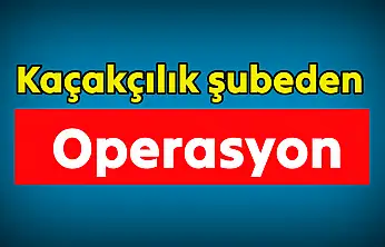 KOM şubeden operasyon