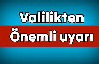 Valilik vatandaşları uyardı, dikkat!