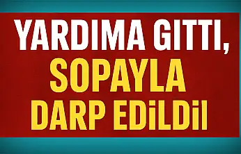 Yardıma gitti, sopayla darp edildi