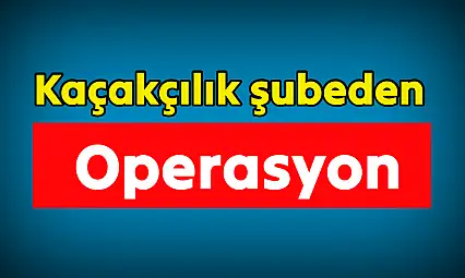 KOM şubeden operasyon