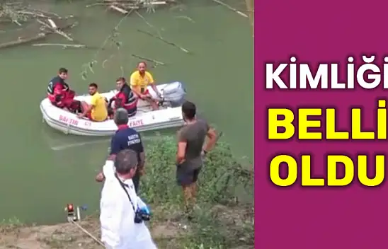 Irmakta bulunan kişinin kimliği belli oldu