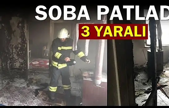 Benzin dökülen soba patladı, 3 yaralı
