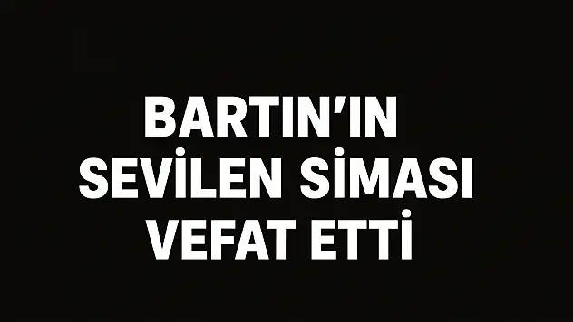 Bartın'ın sevilen siması aramızdan ayrıldı