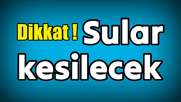 Belediye uyardı, sular kesilecek
