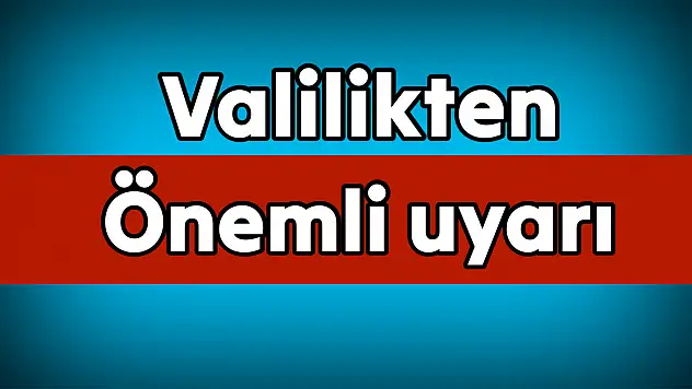 Valilik vatandaşları uyardı, dikkat!