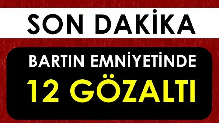 Bartın Emniyetinde 12 gözaltı