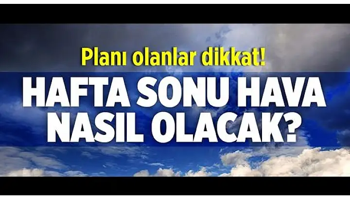 Hafta sonu hava nasıl olacak?