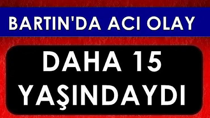 15 yaşındaki gençten acı haber
