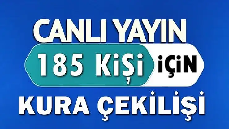 185 kişi için kura çekilişinden canlı yayın