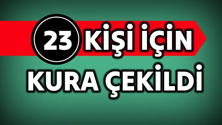 23 kişi için kura çekildi