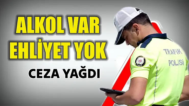 32 kişi ehliyetsiz, 12 kişi alkollü çıktı