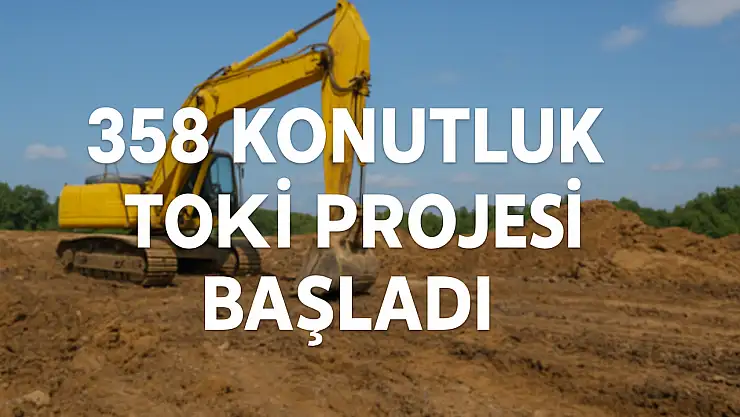 358 konutluk TOKİ projesi başladı
