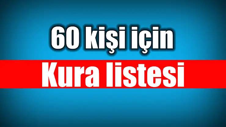 60 kişi kura ile belirlendi