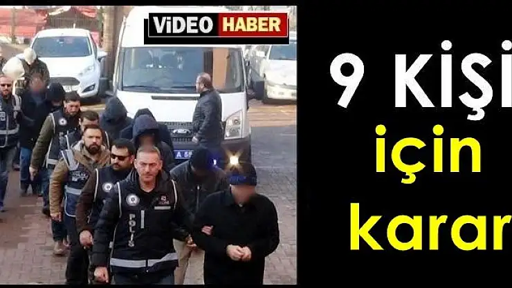 9 kişi hakkında karar verildi