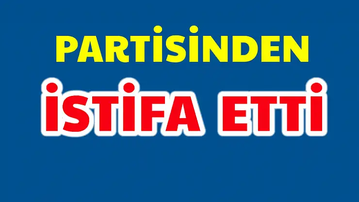 Ak Parti'den istifa etti