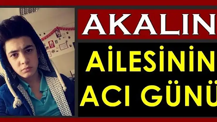 Akalın ailesinin acı günü