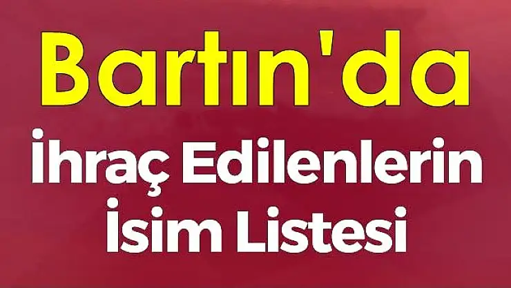 Bartın'da Memuriyetten İhraç Edilenlerin listesi 