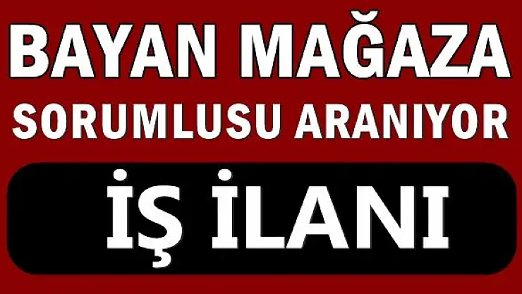Bayan Mağaza sorumlusu aranıyor 