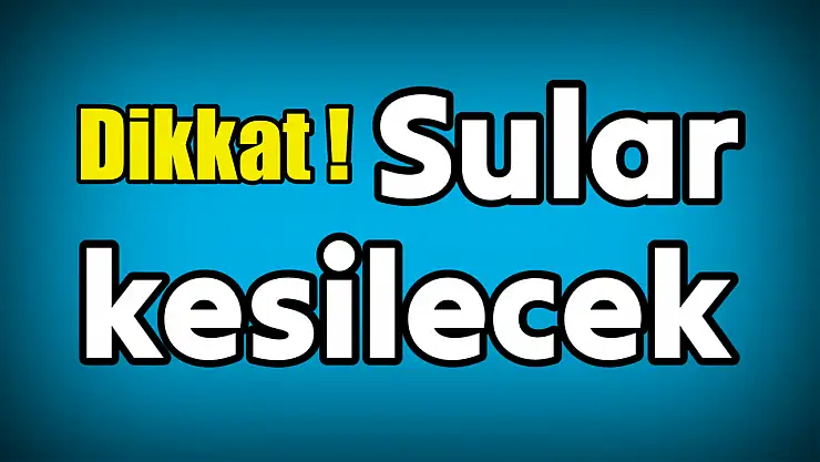 Belediye uyardı, sular kesilecek