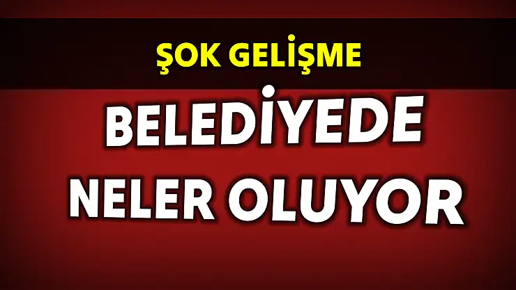 Belediyede neler oluyor?
