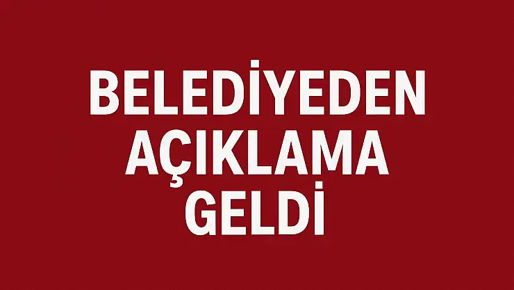 Belediyeden açıklama geldi