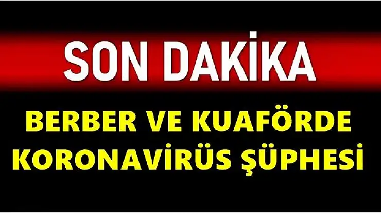 Berber ve kuaförde korona şüphesi