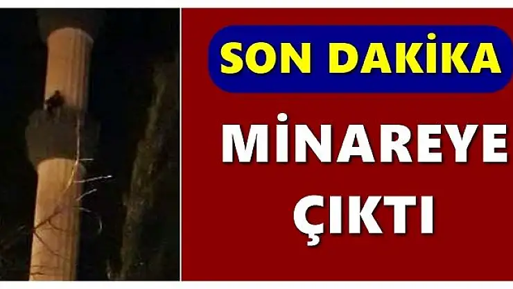 Caminin minaresine çıktı