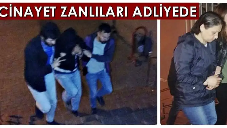 Cinayet zanlıları adliyeye çıkartıldı