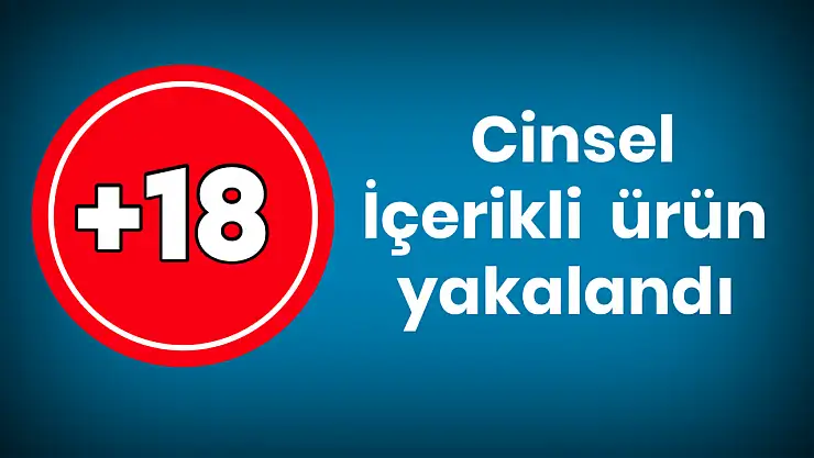 Cinsel içerikli ürün ele geçirildi