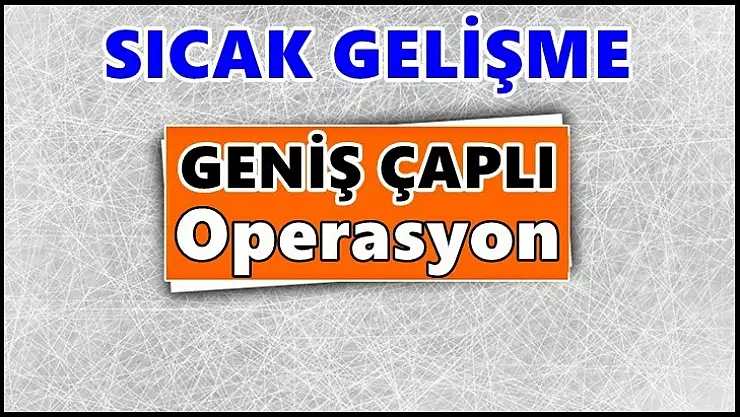 Çok sayıda adrese baskın yapıldı