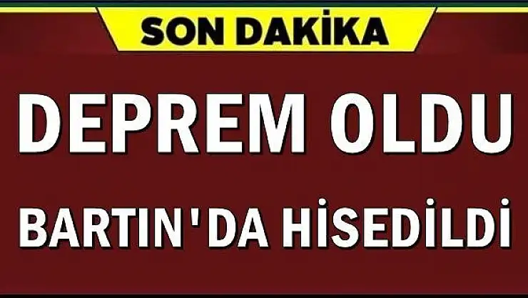 Deprem oldu, Bartın'da da hissedildi
