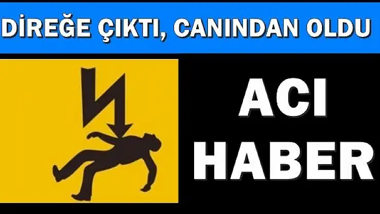 Elektrik direğine çıkan gençten acı haber