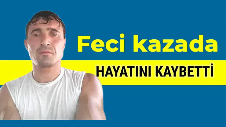 Feci kaza sonrası yaşamını yitirdi