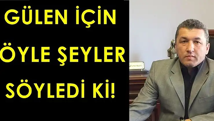 Fethullah Gülen'e demediğini bırakmadı