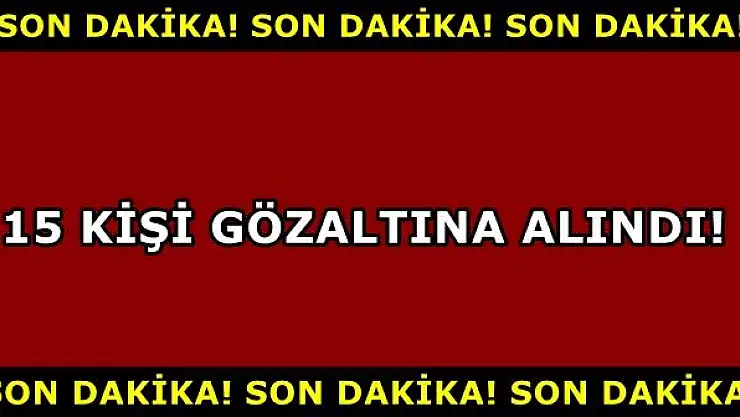 Fetö'den 15 Şahıs Gözaltına Alındı