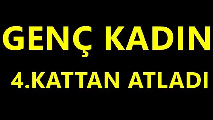 Genç kadın 4.kattan atladı