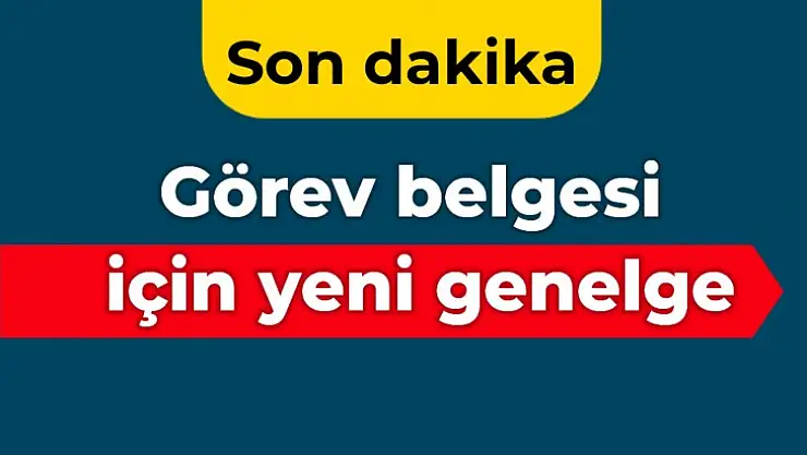 Görev belgesi için yeni genelge