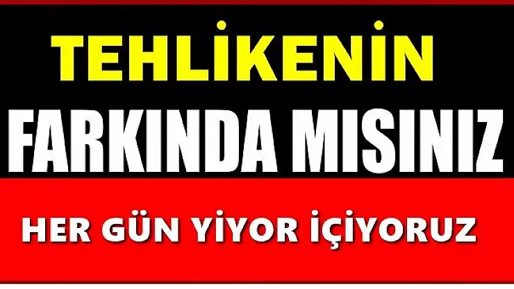 Günlük hayatımızdaki büyük tehlike