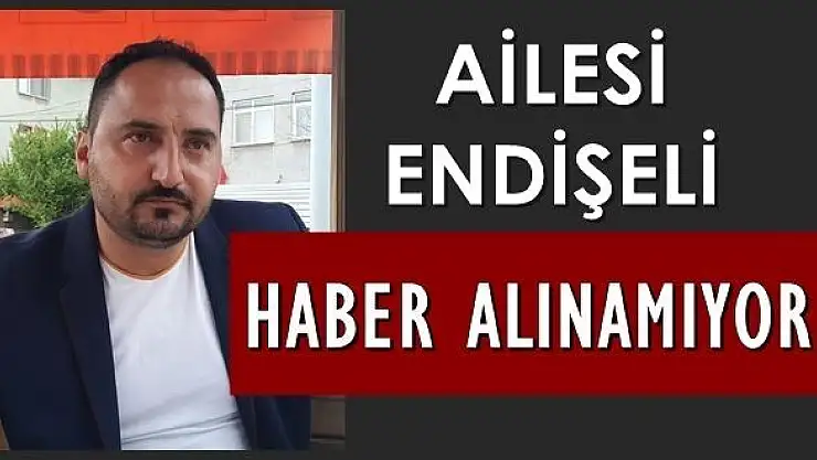 Haber alınamıyor, ortadan kayboldu