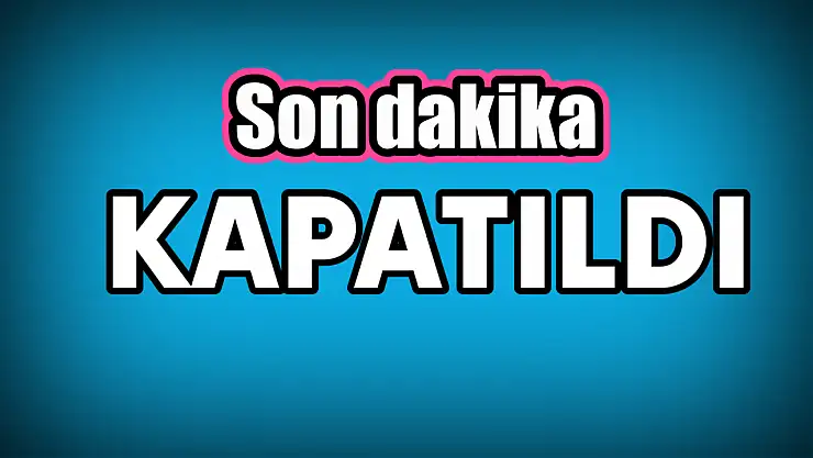 İkinci bir duyuruya kadar kapatıldı