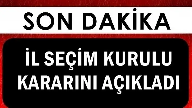 İl Seçim kurulu kararını açıkladı