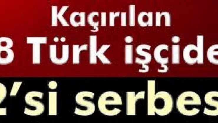 Irak'ta kaçırılan işçilerden 2'si serbest